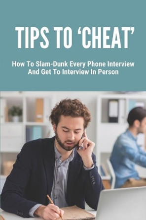 Tips to 'Cheat': How To Slam-Dunk Every Phone Interview And Get To Interview In Person: Weed Out Candidates by Shalonda Galbo 9798542931104