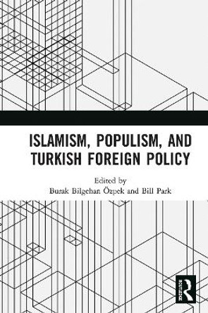 Islamism, Populism, and Turkish Foreign Policy by Burak Bilgehan Özpek