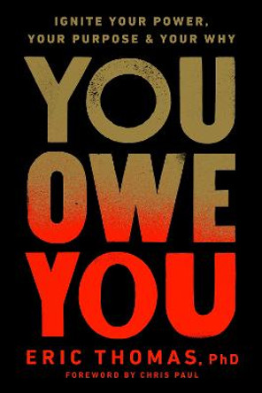 You Owe You: Ignite Your Power, Your Purpose, and Your Why by Eric Thomas