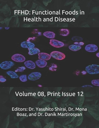 Ffhd: Functional Foods in Health and Disease: Volume 08, Print Issue 12 by Danik M Martirosyan 9798551762966