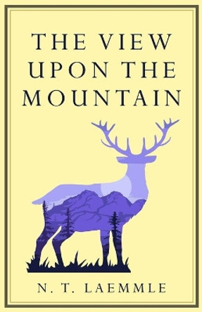 The View Upon The Mountain by N T Laemmle 9798553263799