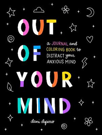 Out of Your Mind: A Journal and Coloring Book to Distract Your Anxious Mind by Dani DiPirro