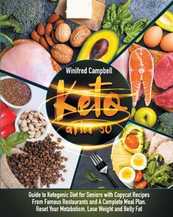 Keto After 50: Guide to Ketogenic Diet for Seniors with Copycat Recipes from Famous Restaurants and a Complete Meal Plan. Reset Your Metabolism, Lose Weight and Belly Fat by Winifred Campbell 9798556834903