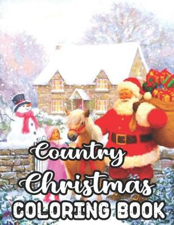 Country Christmas Coloring Book: 50 Images Country Christmas Coloring Book: An Adult Coloring Book Featuring Festive and Beautiful Christmas Scenes in the Country by Betty White 9798557483834