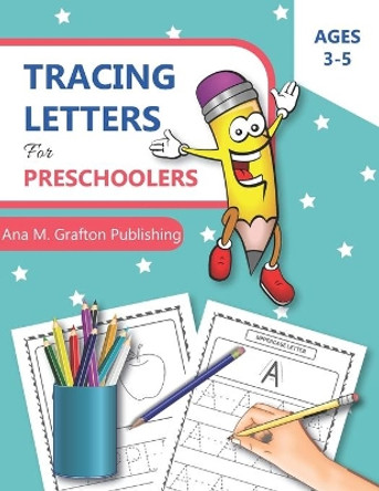 Tracing Letters for Preschoolers Ages 3-5: Letter Tracing Workbook, Alphabet Writing Practice, Practice Line Tracing and Workbook for Kindergarten, Preschool and Kids Ages 3-5. by Ana M Grafton Publishing 9798561007552