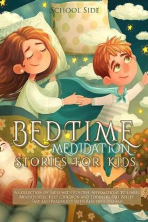 Bedtime Meditation Stories for Kids: A Collection of Tales with Positive Affirmations to Learn Mindfulness, Help Children and Toddlers Fall Asleep Fast and Peacefully with Beautiful Dreams by School Side 9798563137745