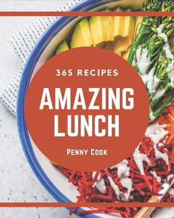 365 Amazing Lunch Recipes: Lunch Cookbook - Where Passion for Cooking Begins by Penny Cook 9798567548424