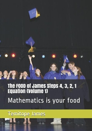 The FOOD of James Steps 4, 3, 2, 1 Equation (Volume 1): Mathematics is your food by Temitope James 9798569110353