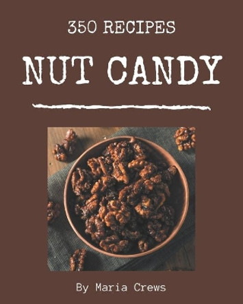 350 Nut Candy Recipes: A Must-have Nut Candy Cookbook for Everyone by Maria Crews 9798573269184