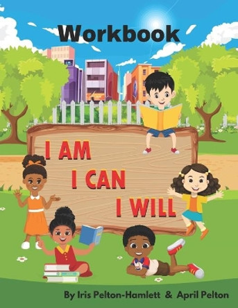 I Am I Can I Will Workbook by April Lynn Pelton 9798573922331