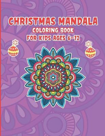 Christmas Mandala Coloring Book For Kids ages 6-12: Coloring Book with Fun, Easy, and Relaxing Coloring Pages for Christmas Lovers (Christmas Coloring Books) - 50 Christmas and New Year Mandalas by Mandalaz Zone 9798577676223