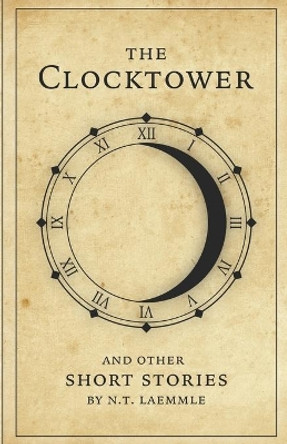 The Clocktower: And Other Short Stories by N T Laemmle 9798579056634