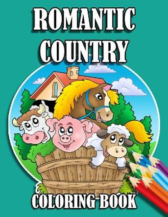 Romantic Country Coloring Book: 30 Big, Simple and Fun Designs Farm Vehicles Farm Animals And More Cow, Horse, Chicken, Pig, and Many More! by Farmerlife Press 9798580201733