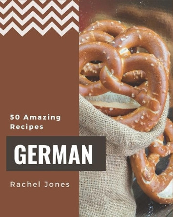 50 Amazing German Recipes: A German Cookbook to Fall In Love With by Rachel Jones 9798582109419