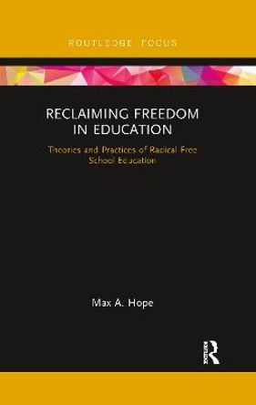 Reclaiming Freedom in Education: Theories and Practices of Radical Free School Education by Max A. Hope