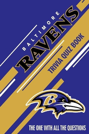 Baltimore Ravens Trivia Quiz Book: The One With All The Questions by Mario Andrade 9798607033378