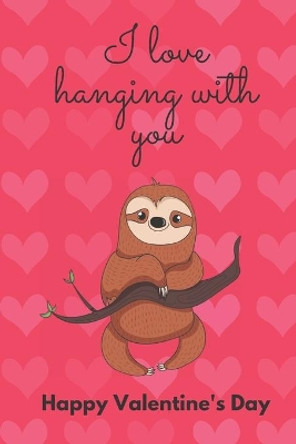 I Love Hanging with You. Happy Valentine's Day.: Sloth Cover/Unique Greeting Card Alternative by D Designs 9798609360472