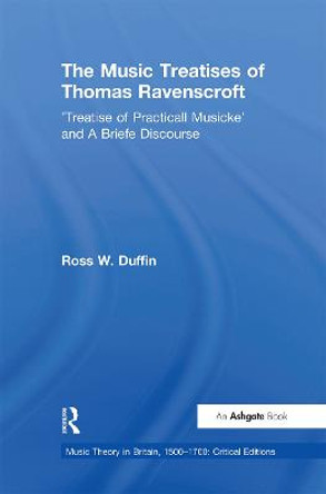 The Music Treatises of Thomas Ravenscroft: 'Treatise of Practicall Musicke' and A Briefe Discourse by RossW. Duffin