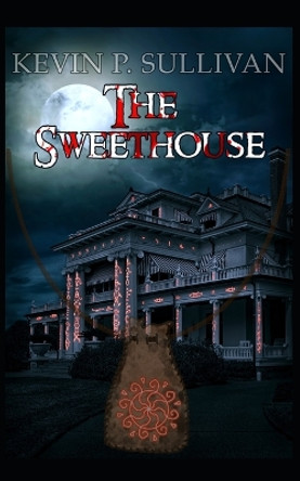 The Sweethouse by Kevin Sullivan 9798611038406