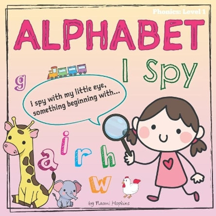 Alphabet I Spy: Getting ready to read (Phonics: Level 1) by Naomi Hopkins 9798624875289