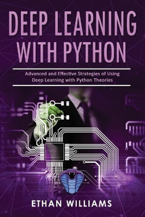 Deep Learning With Python: Advanced and Effective Strategies of Using Deep Learning with Python Theories by Ethan Williams 9798634182315