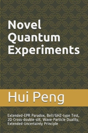 Novel Quantum Experiments: EPR Paradox, Bell/GHZ Test, Wave-Particle Duality and Uncertainty Principle by Hui Peng 9798635023006