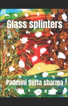 Glass splinters by Padmini Dutta Sharma 9798585866197