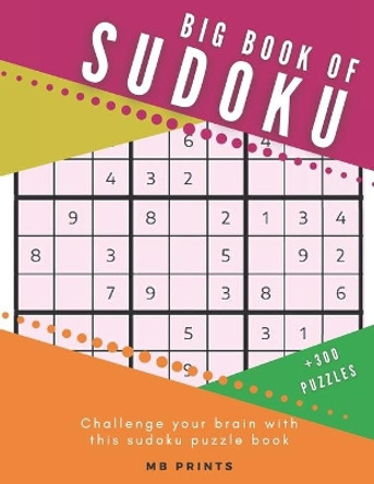 Big Book of Sudoku Puzzle Book/+300 Puzzles: All levels (easy - medium - hard) puzzle book for adults - Brain Games by Mb Prints 9798591130015