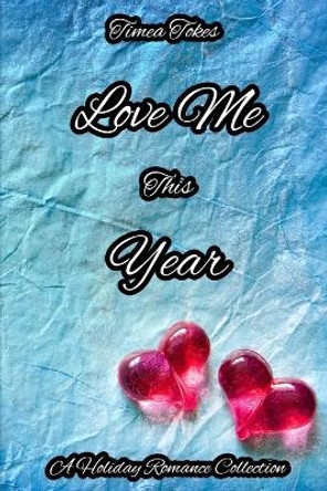 Love Me This Year: A Holiday Romance Collection by Timea Tokes 9798593417138