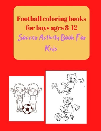 Football coloring books for boys ages 8-12: Soccer Activity Book For Kids by Project Design 9798595055833