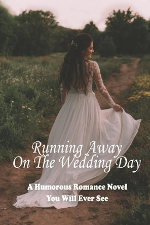 Running Away On The Wedding Day: A Humorous Romance Novel You Will Ever See: Laughing Novel About Romance by Reiko Zajc 9798599487098