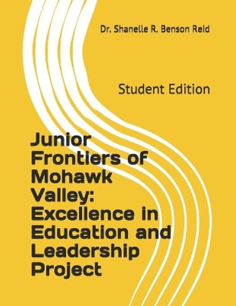 Junior Frontiers of Mohawk Valley: Excellence in Education and Leadership Project: Student Edition by Shanelle R Benson Reid 9798624640320