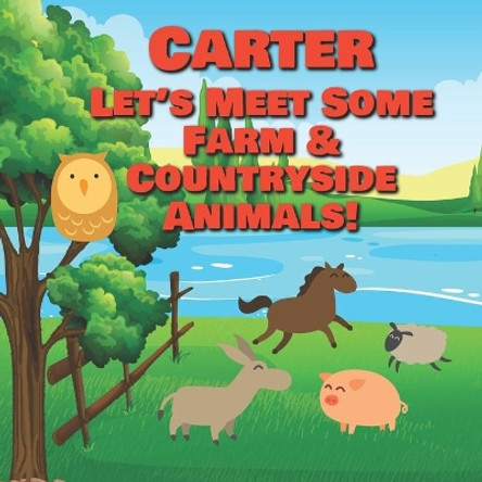 Carter Let's Meet Some Farm & Countryside Animals!: Farm Animals Book for Toddlers - Personalized Baby Books with Your Child's Name in the Story - Children's Books Ages 1-3 by Chilkibo Publishing 9798631623293