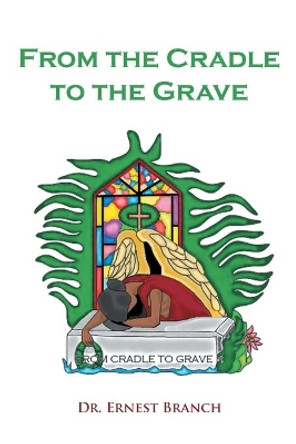 From the Cradle to the Grave by Dr Ernest Branch 9781646701148