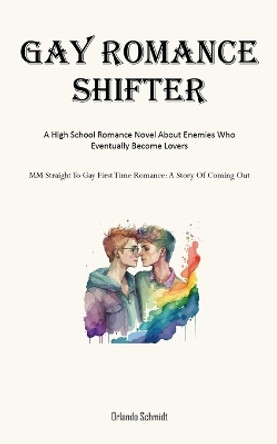 Gay Romance Shifter: A High School Romance Novel About Enemies Who Eventually Become Lovers (MM Straight To Gay First Time Romance: A Story Of Coming Out) by Orlando Schmidt 9781835732120