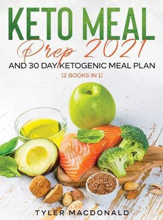 Keto Meal Prep 2021 AND 30-Day Ketogenic Meal Plan (2 Books IN 1) by Tyler MacDonald 9781954182318