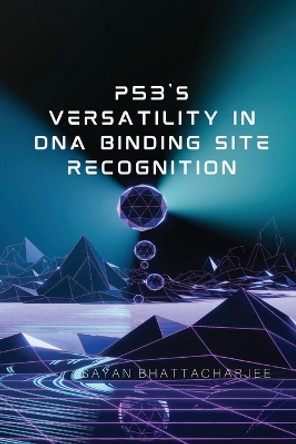 p53's Versatility in DNA Binding Site Recognition by Sayan Bhattacharjee 9789660449770