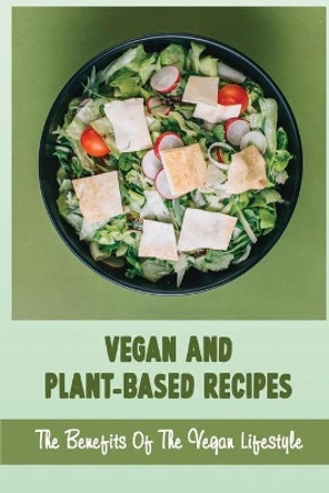 Vegan And Plant-Based Recipes: The Benefits Of The Vegan Lifestyle by Mila Voth 9798418968067