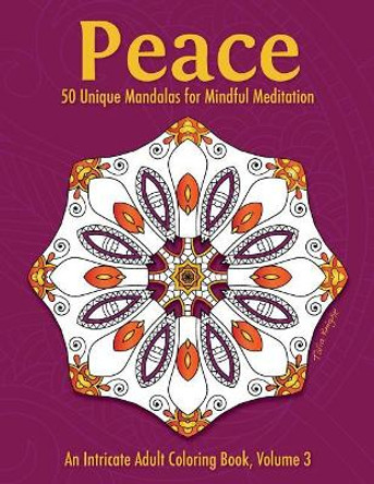 Peace: 50 Unique Mandalas for Mindful Meditation (an Intricate Adult Coloring Book, Volume 3) by Talia Knight 9781530913237