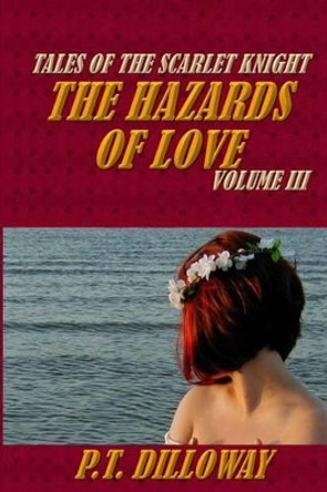 The Hazards of Love (Tales of the Scarlet Knight #3) by P T Dilloway 9781492269724