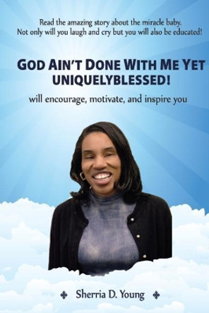 God Ain't Done With Me Yet: Uniquely Blessed by Sherria Young 9781725912632