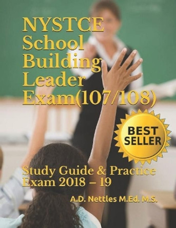 NYSTCE School Building Leader Exam (107/108): Study Guide & Practice Exam 2018 - 19 by A D Nettles M Ed M S 9781981042586