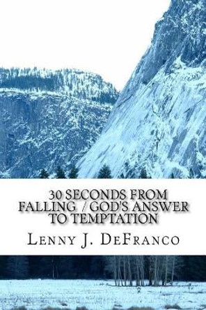 30 Seconds from Falling / God's Answer to Temptation. by Lenny J Defranco 9781981595013