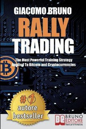 Rally Trading: The Most Powerful Training Strategy Applied to Bitcoin and Cryptocurrencies by Giacomo Bruno 9788861748057
