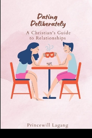 Dating Deliberately: A Christian's Guide to Relationships by Princewill Lagang 9789617417067