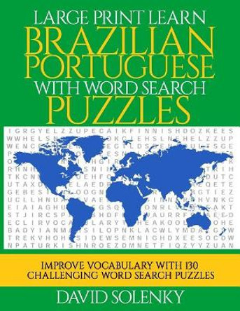 Large Print Learn Brazilian Portuguese with Word Search Puzzles: Learn Brazilian Portuguese Language Vocabulary with Challenging Easy to Read Word Find Puzzles by David Solenky 9781726382151