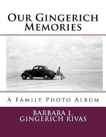 Our Gingerich Memories: A Family Photo Album by Barbara L Gingerich Rivas 9781983654718