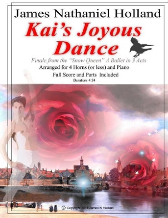 Kai's Joyous Dance: From the The Snow Queen Ballet, Arranged for 4 Horns (or Less) and Piano by James Nathaniel Holland 9781981156993