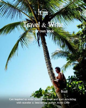 Travel & Write Your Own Book - Brazil: Get inspired to write your own book and start practicing with traveler & best-selling author Amit Offir by Amit Offir 9781981430499