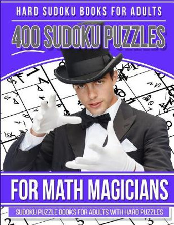 Hard Sudoku Books for Adults 400 Sudoku Puzzle for Math Magicians: Sudoku Books for Adults with Hard Puzzles by Sudoku Books 9781981520329